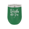Life is Tough But So Are You - Laser Engraved Stainless Steel Drinkware - 1289 -