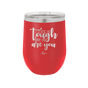 Life is Tough But So Are You - Laser Engraved Stainless Steel Drinkware - 1289 -