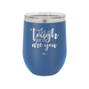 Life is Tough But So Are You - Laser Engraved Stainless Steel Drinkware - 1289 -