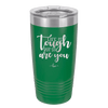 Life is Tough But So Are You - Laser Engraved Stainless Steel Drinkware - 1289 -