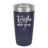 Life is Tough But So Are You - Laser Engraved Stainless Steel Drinkware - 1289 -