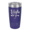 Life is Tough But So Are You - Laser Engraved Stainless Steel Drinkware - 1289 -