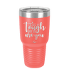 Life is Tough But So Are You - Laser Engraved Stainless Steel Drinkware - 1289 -