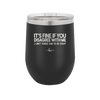 Its Fine if You Disagree with Me I Cant Force You to Be Right - Laser Engraved Stainless Steel Drinkware - 1437 -