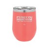 Its Fine if You Disagree with Me I Cant Force You to Be Right - Laser Engraved Stainless Steel Drinkware - 1437 -