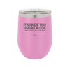 Its Fine if You Disagree with Me I Cant Force You to Be Right - Laser Engraved Stainless Steel Drinkware - 1437 -