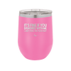 Its Fine if You Disagree with Me I Cant Force You to Be Right - Laser Engraved Stainless Steel Drinkware - 1437 -