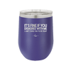 Its Fine if You Disagree with Me I Cant Force You to Be Right - Laser Engraved Stainless Steel Drinkware - 1437 -