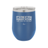 Its Fine if You Disagree with Me I Cant Force You to Be Right - Laser Engraved Stainless Steel Drinkware - 1437 -