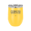 Its Fine if You Disagree with Me I Cant Force You to Be Right - Laser Engraved Stainless Steel Drinkware - 1437 -