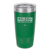 Its Fine if You Disagree with Me I Cant Force You to Be Right - Laser Engraved Stainless Steel Drinkware - 1437 -