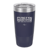 Its Fine if You Disagree with Me I Cant Force You to Be Right - Laser Engraved Stainless Steel Drinkware - 1437 -