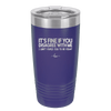 Its Fine if You Disagree with Me I Cant Force You to Be Right - Laser Engraved Stainless Steel Drinkware - 1437 -