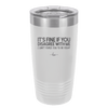 Its Fine if You Disagree with Me I Cant Force You to Be Right - Laser Engraved Stainless Steel Drinkware - 1437 -