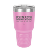 Its Fine if You Disagree with Me I Cant Force You to Be Right - Laser Engraved Stainless Steel Drinkware - 1437 -