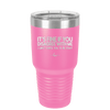 Its Fine if You Disagree with Me I Cant Force You to Be Right - Laser Engraved Stainless Steel Drinkware - 1437 -