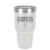 Its Fine if You Disagree with Me I Cant Force You to Be Right - Laser Engraved Stainless Steel Drinkware - 1437 -