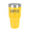 Its Fine if You Disagree with Me I Cant Force You to Be Right - Laser Engraved Stainless Steel Drinkware - 1437 -