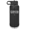 Its Fine if You Disagree with Me I Cant Force You to Be Right - Laser Engraved Stainless Steel Drinkware - 1437 -