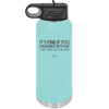 Its Fine if You Disagree with Me I Cant Force You to Be Right - Laser Engraved Stainless Steel Drinkware - 1437 -