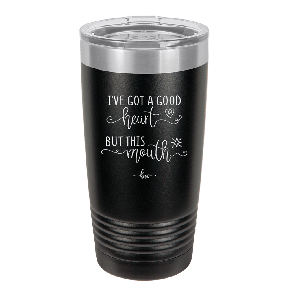 Ive Got a Good Heart But This Mouth - Laser Engraved Stainless Steel Drinkware - 1445 -