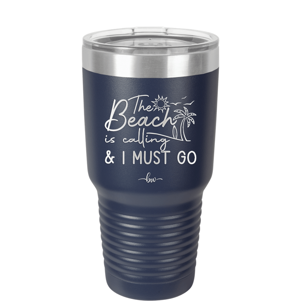 The Beach is Calling and I Must Go 1 - Laser Engraved Stainless Steel Drinkware - 1480 -
