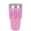 Sisters Are Like Thick Thighs They Stick Together 2 - Laser Engraved Stainless Steel Drinkware - 1514 -