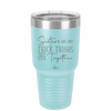 Sisters Are Like Thick Thighs They Stick Together 2 - Laser Engraved Stainless Steel Drinkware - 1514 -