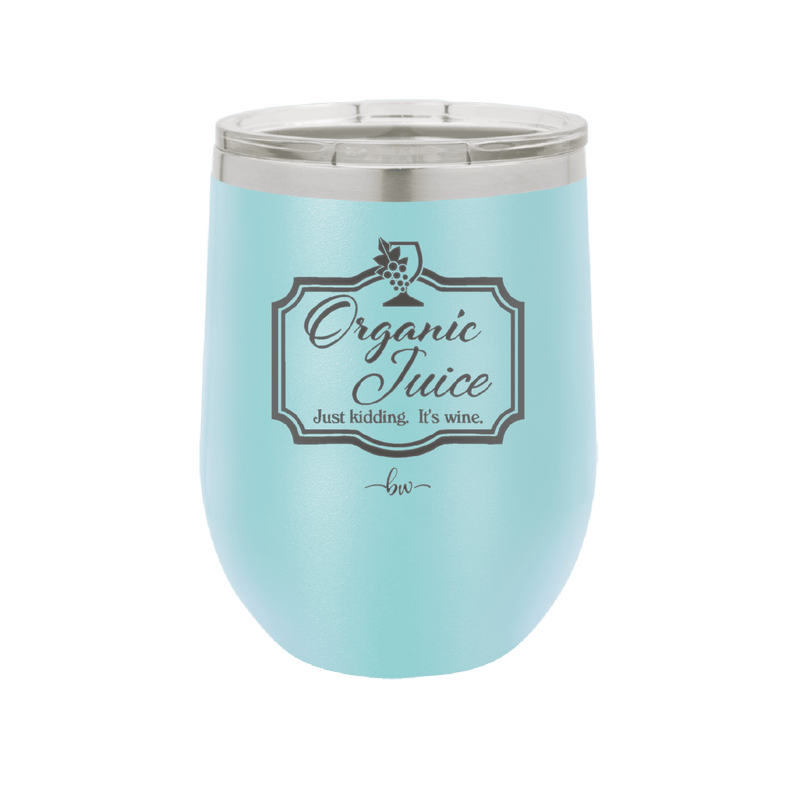 Organic Juice Just Kidding its Wine - Laser Engraved Stainless Steel Drinkware - 1602 -