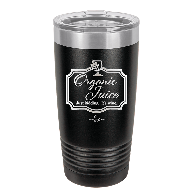 Organic Juice Just Kidding its Wine - Laser Engraved Stainless Steel Drinkware - 1602 -