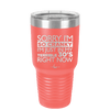 Sorry I Am So Cranky I Am Just in My Terrible 30s Right Now - Laser Engraved Stainless Steel Drinkware - 1627 -