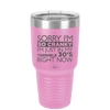 Sorry I Am So Cranky I Am Just in My Terrible 30s Right Now - Laser Engraved Stainless Steel Drinkware - 1627 -