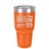 Sorry I Am So Cranky I Am Just in My Terrible 30s Right Now - Laser Engraved Stainless Steel Drinkware - 1627 -
