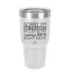 Sorry I Am So Cranky I Am Just in My Terrible 30s Right Now - Laser Engraved Stainless Steel Drinkware - 1627 -