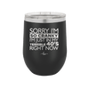 Sorry I Am So Cranky I Am Just in My Terrible 40s Right Now - Laser Engraved Stainless Steel Drinkware - 1628 -