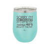 Sorry I Am So Cranky I Am Just in My Terrible 40s Right Now - Laser Engraved Stainless Steel Drinkware - 1628 -