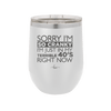 Sorry I Am So Cranky I Am Just in My Terrible 40s Right Now - Laser Engraved Stainless Steel Drinkware - 1628 -