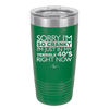 Sorry I Am So Cranky I Am Just in My Terrible 40s Right Now - Laser Engraved Stainless Steel Drinkware - 1628 -