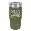 Sorry I Am So Cranky I Am Just in My Terrible 40s Right Now - Laser Engraved Stainless Steel Drinkware - 1628 -