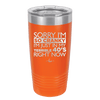 Sorry I Am So Cranky I Am Just in My Terrible 40s Right Now - Laser Engraved Stainless Steel Drinkware - 1628 -