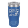 Sorry I Am So Cranky I Am Just in My Terrible 40s Right Now - Laser Engraved Stainless Steel Drinkware - 1628 -