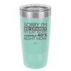 Sorry I Am So Cranky I Am Just in My Terrible 40s Right Now - Laser Engraved Stainless Steel Drinkware - 1628 -