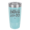 Sorry I Am So Cranky I Am Just in My Terrible 40s Right Now - Laser Engraved Stainless Steel Drinkware - 1628 -