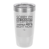 Sorry I Am So Cranky I Am Just in My Terrible 40s Right Now - Laser Engraved Stainless Steel Drinkware - 1628 -