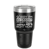 Sorry I Am So Cranky I Am Just in My Terrible 40s Right Now - Laser Engraved Stainless Steel Drinkware - 1628 -