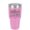 Sorry I Am So Cranky I Am Just in My Terrible 40s Right Now - Laser Engraved Stainless Steel Drinkware - 1628 -