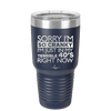 Sorry I Am So Cranky I Am Just in My Terrible 40s Right Now - Laser Engraved Stainless Steel Drinkware - 1628 -
