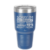 Sorry I Am So Cranky I Am Just in My Terrible 40s Right Now - Laser Engraved Stainless Steel Drinkware - 1628 -