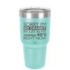 Sorry I Am So Cranky I Am Just in My Terrible 40s Right Now - Laser Engraved Stainless Steel Drinkware - 1628 -