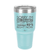 Sorry I Am So Cranky I Am Just in My Terrible 40s Right Now - Laser Engraved Stainless Steel Drinkware - 1628 -